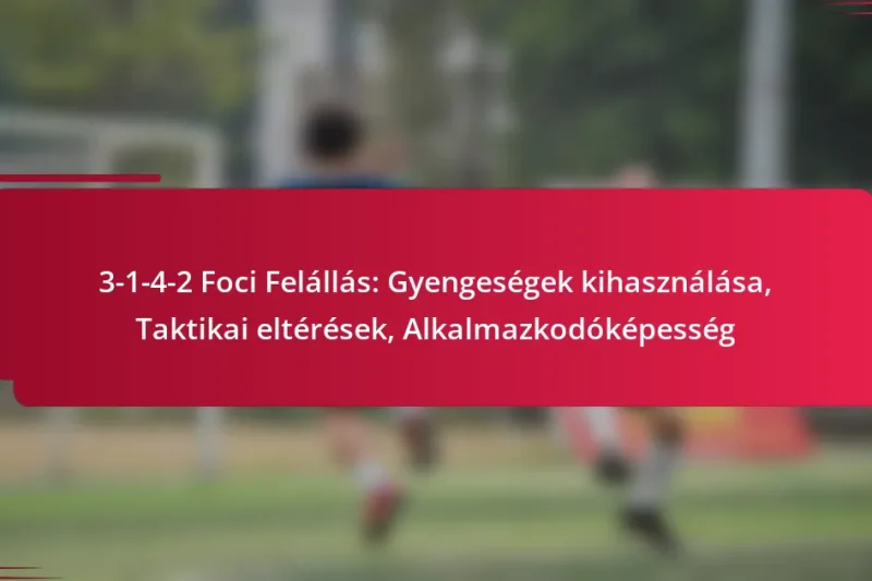 3-1-4-2 Foci Felállás: Gyengeségek kihasználása, Taktikai eltérések, Alkalmazkodóképesség