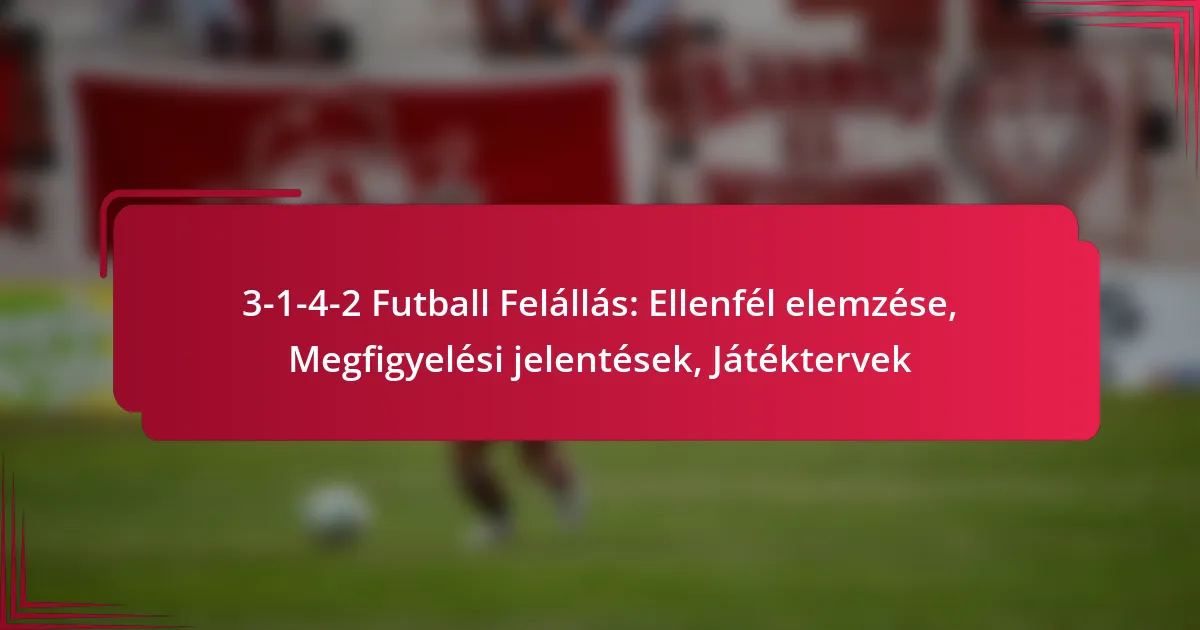 Read more about the article 3-1-4-2 Futball Felállás: Ellenfél elemzése, Megfigyelési jelentések, Játéktervek