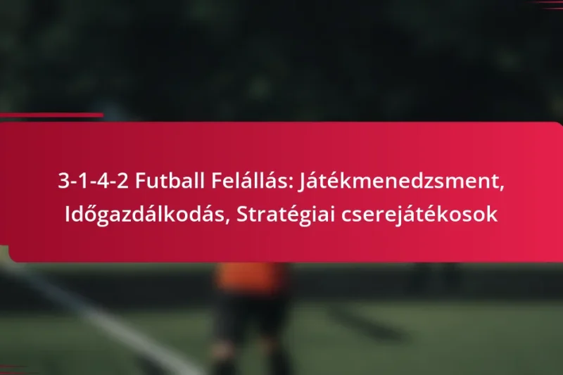 3-1-4-2 Futball Felállás: Játékmenedzsment, Időgazdálkodás, Stratégiai cserejátékosok