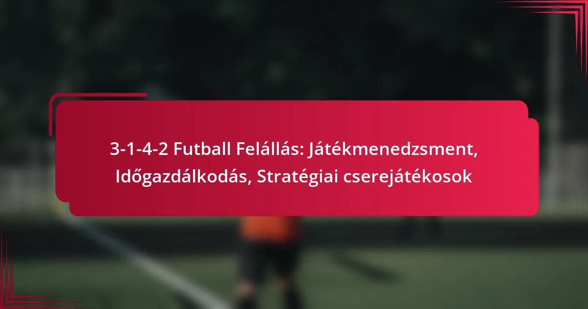 Read more about the article 3-1-4-2 Futball Felállás: Játékmenedzsment, Időgazdálkodás, Stratégiai cserejátékosok
