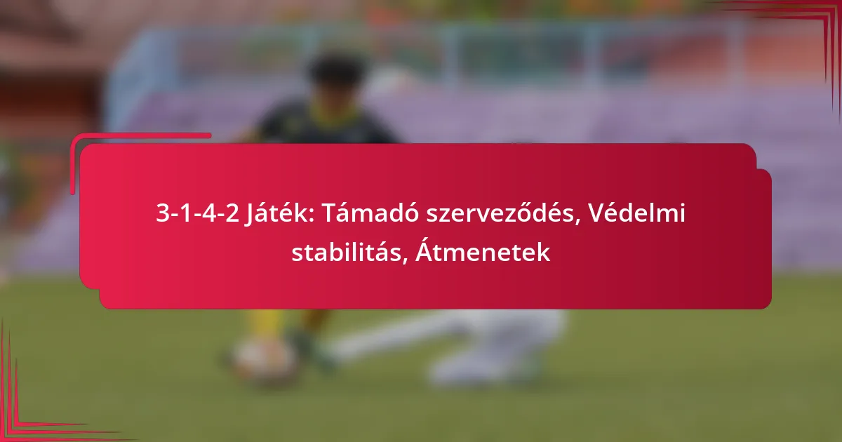 Read more about the article 3-1-4-2 Játék: Támadó szerveződés, Védelmi stabilitás, Átmenetek