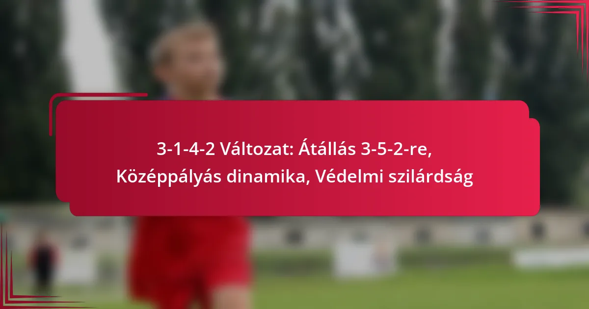 Read more about the article 3-1-4-2 Változat: Átállás 3-5-2-re, Középpályás dinamika, Védelmi szilárdság