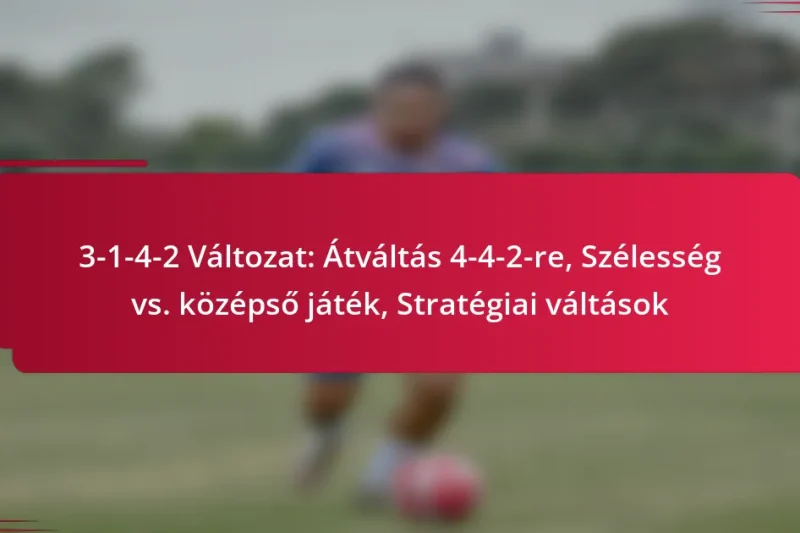 3-1-4-2 Változat: Átváltás 4-4-2-re, Szélesség vs. középső játék, Stratégiai váltások