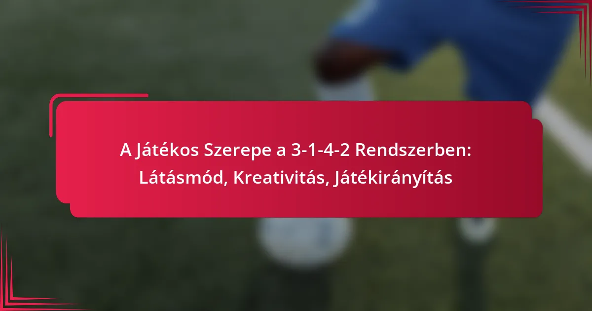 A Játékos Szerepe a 3-1-4-2 Rendszerben: Látásmód, Kreativitás, Játékirányítás