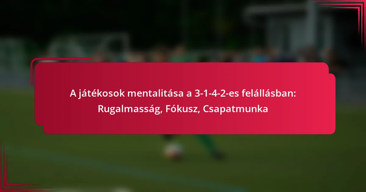 You are currently viewing A játékosok mentalitása a 3-1-4-2-es felállásban: Rugalmasság, Fókusz, Csapatmunka