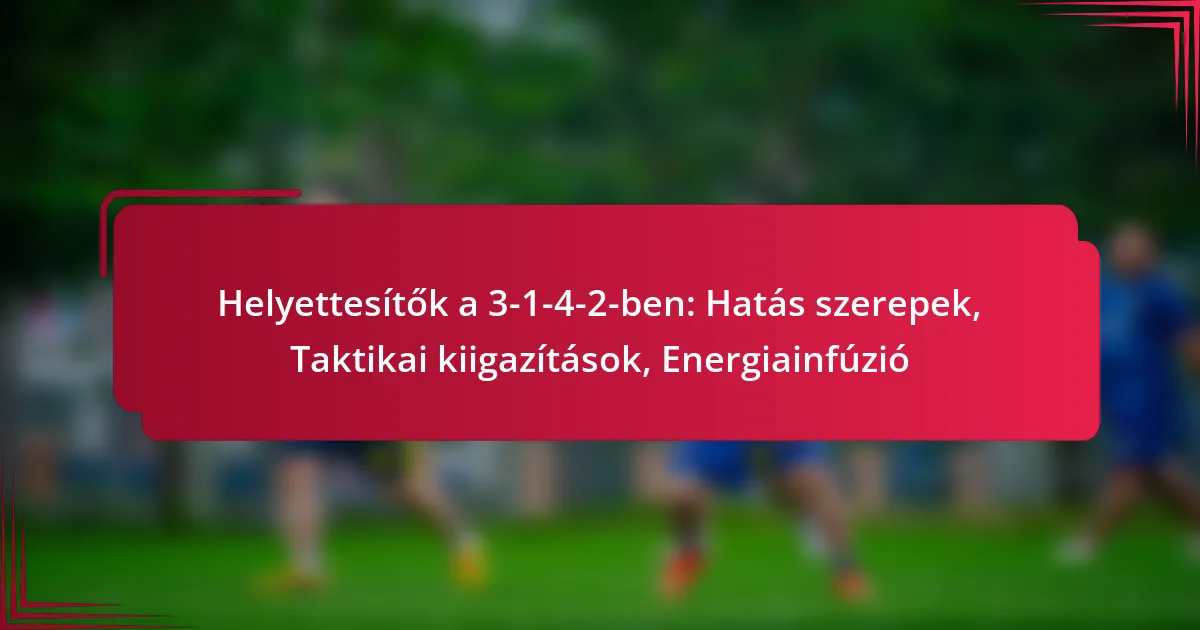 Read more about the article Helyettesítők a 3-1-4-2-ben: Hatás szerepek, Taktikai kiigazítások, Energiainfúzió