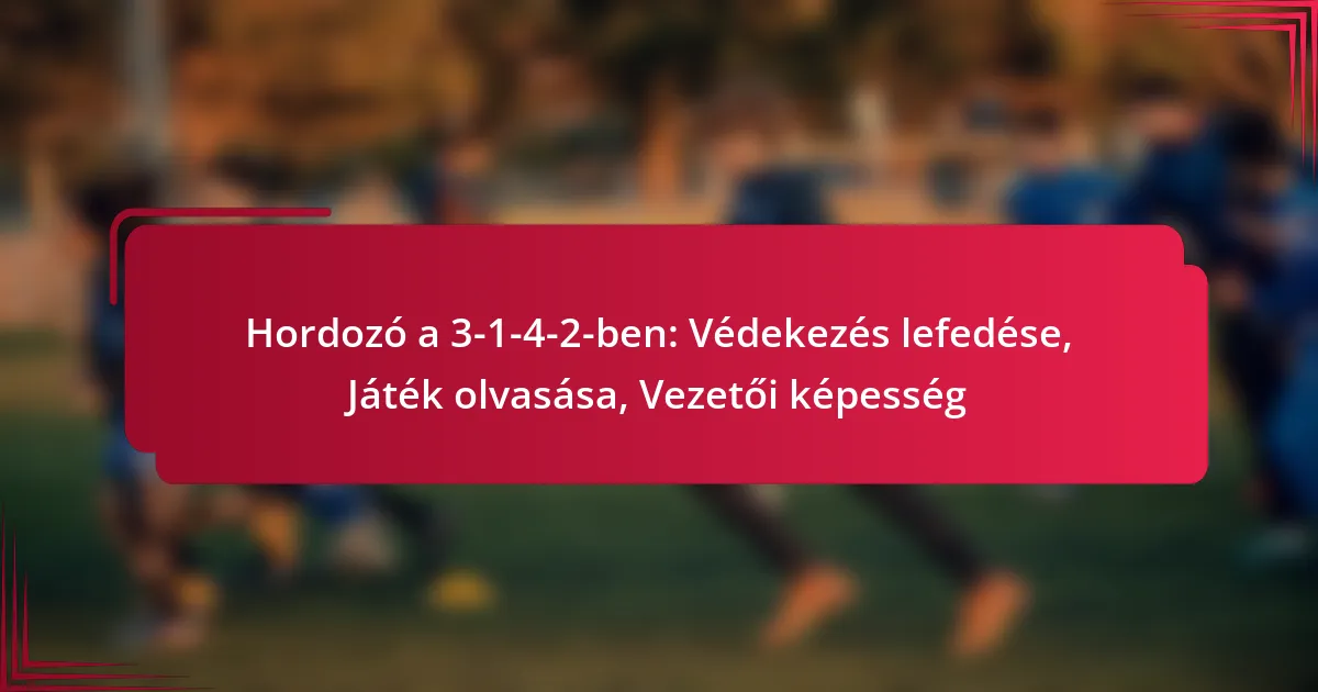 Read more about the article Hordozó a 3-1-4-2-ben: Védekezés lefedése, Játék olvasása, Vezetői képesség