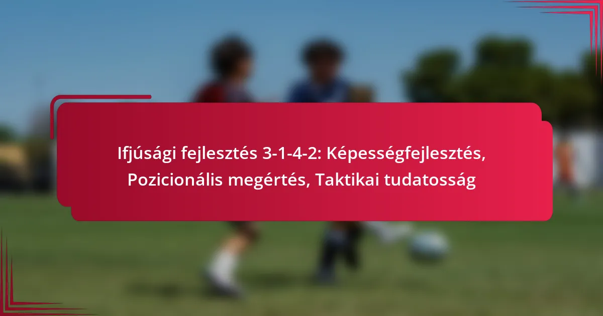 Read more about the article Ifjúsági fejlesztés 3-1-4-2: Képességfejlesztés, Pozicionális megértés, Taktikai tudatosság