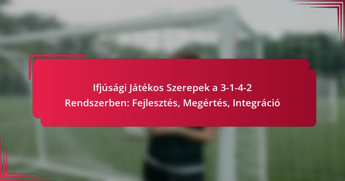 You are currently viewing Ifjúsági Játékos Szerepek a 3-1-4-2 Rendszerben: Fejlesztés, Megértés, Integráció