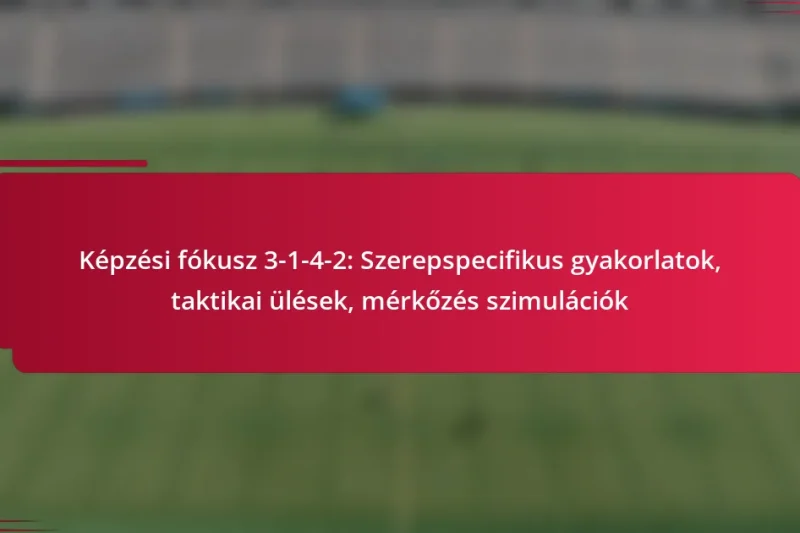 Képzési fókusz 3-1-4-2: Szerepspecifikus gyakorlatok, taktikai ülések, mérkőzés szimulációk