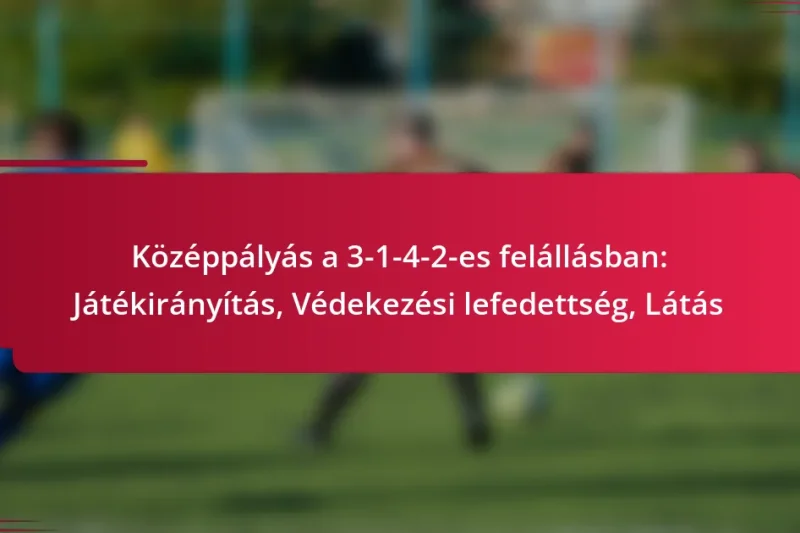 Középpályás a 3-1-4-2-es felállásban: Játékirányítás, Védekezési lefedettség, Látás