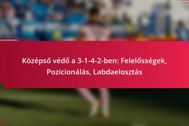 Középső védő a 3-1-4-2-ben: Felelősségek, Pozicionálás, Labdaelosztás