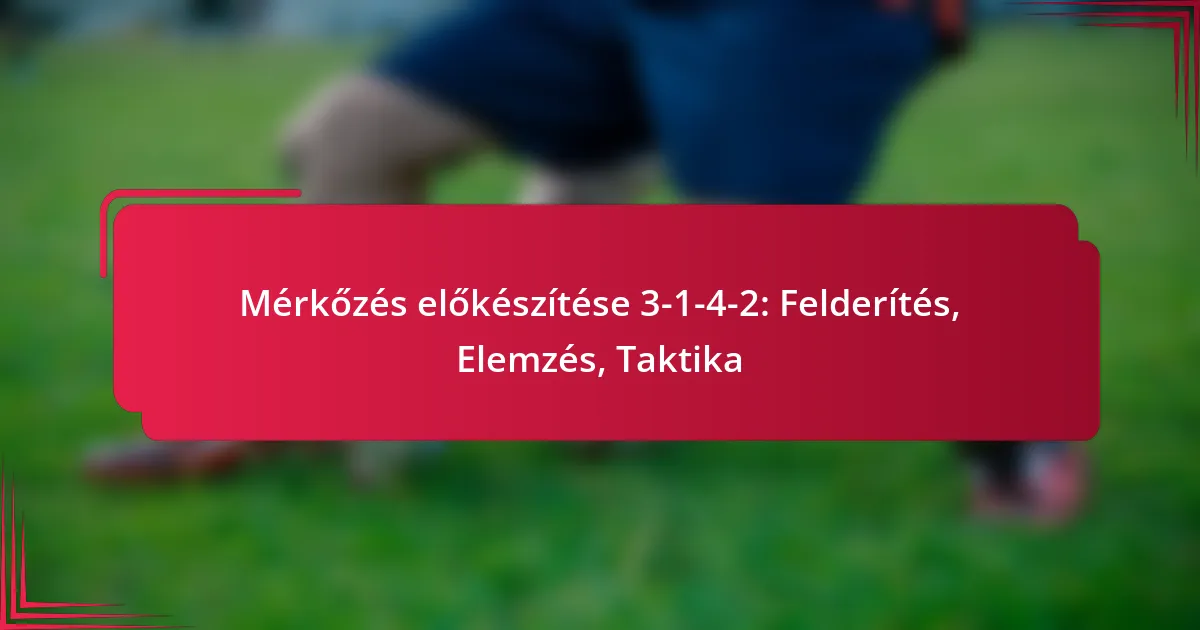 Mérkőzés előkészítése 3-1-4-2: Felderítés, Elemzés, Taktika