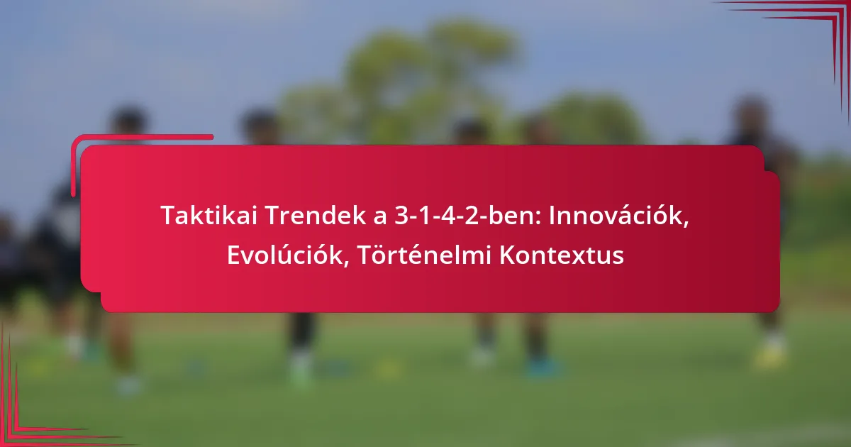 Taktikai Trendek a 3-1-4-2-ben: Innovációk, Evolúciók, Történelmi Kontextus
