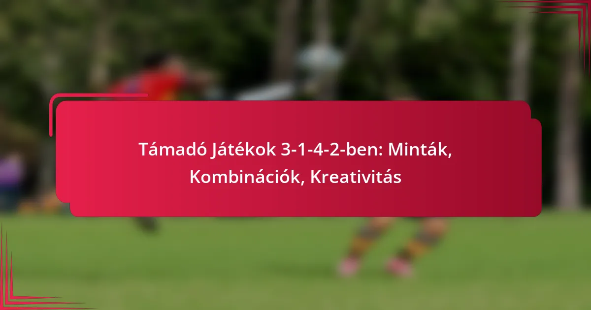 You are currently viewing Támadó Játékok 3-1-4-2-ben: Minták, Kombinációk, Kreativitás