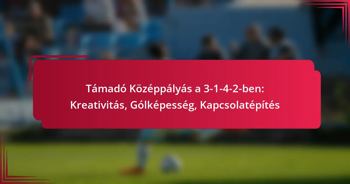 Read more about the article Támadó Középpályás a 3-1-4-2-ben: Kreativitás, Gólképesség, Kapcsolatépítés