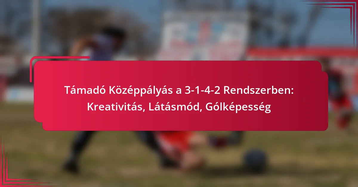 Read more about the article Támadó Középpályás a 3-1-4-2 Rendszerben: Kreativitás, Látásmód, Gólképesség