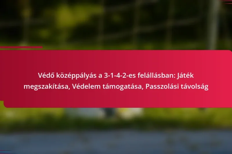 Védő középpályás a 3-1-4-2-es felállásban: Játék megszakítása, Védelem támogatása, Passzolási távolság