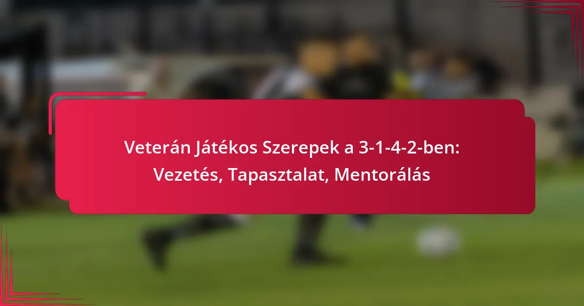 Read more about the article Veterán Játékos Szerepek a 3-1-4-2-ben: Vezetés, Tapasztalat, Mentorálás