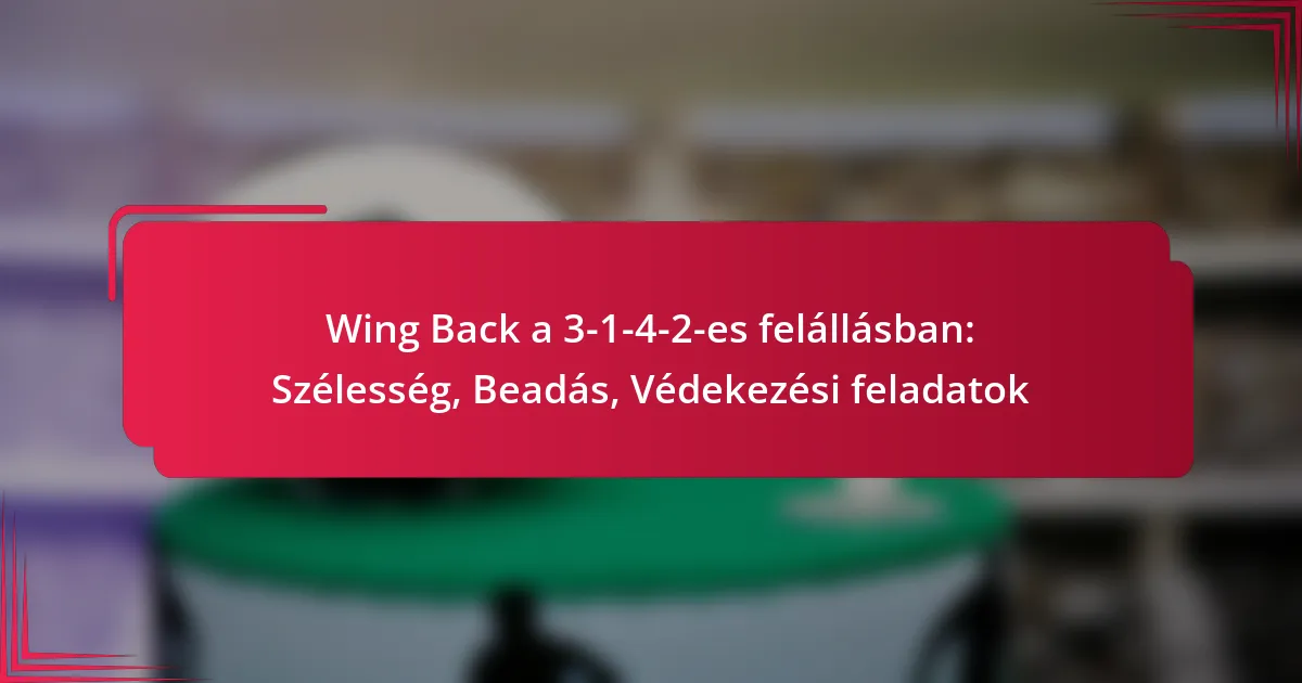 Wing Back a 3-1-4-2-es felállásban: Szélesség, Beadás, Védekezési feladatok