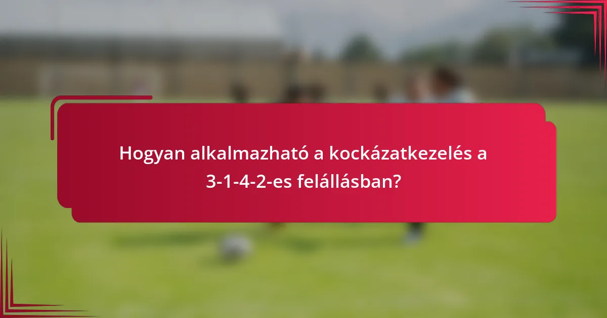 Hogyan alkalmazható a kockázatkezelés a 3-1-4-2-es felállásban?