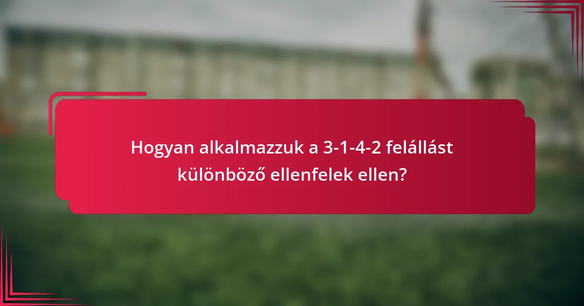 Hogyan alkalmazzuk a 3-1-4-2 felállást különböző ellenfelek ellen?