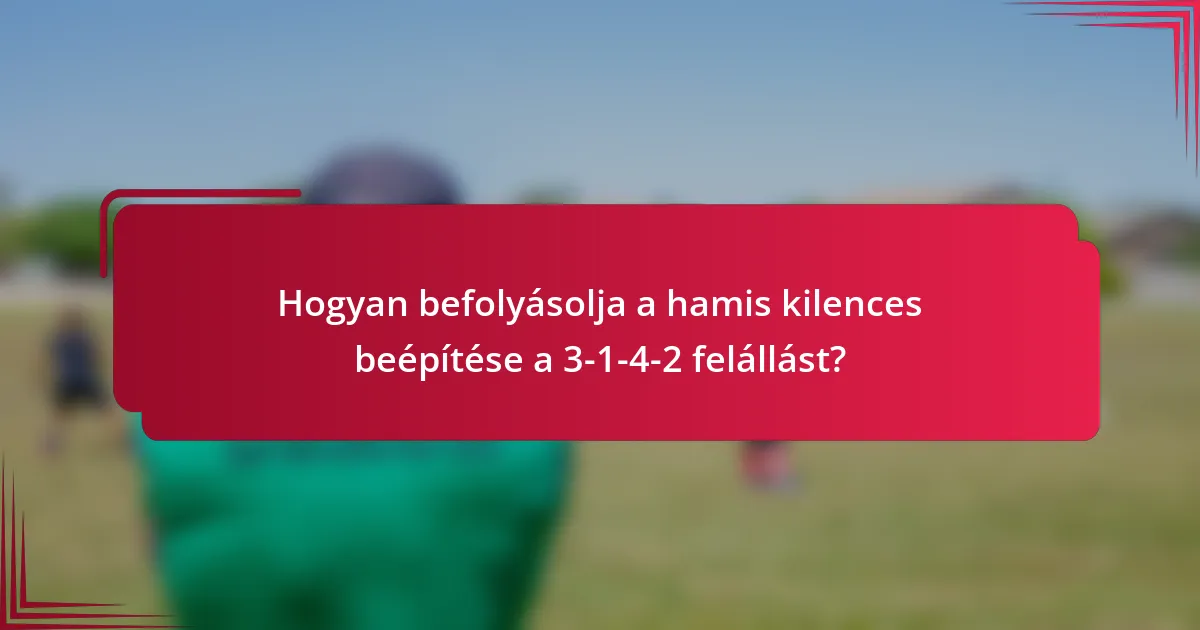 Hogyan befolyásolja a hamis kilences beépítése a 3-1-4-2 felállást?