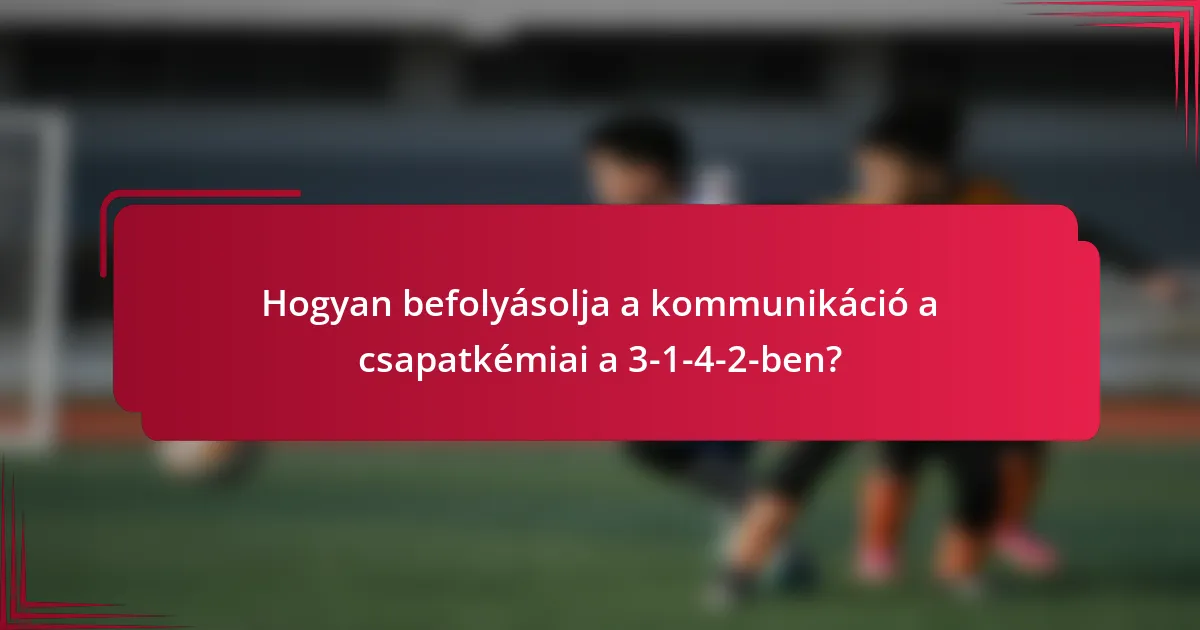 Hogyan befolyásolja a kommunikáció a csapatkémiai a 3-1-4-2-ben?