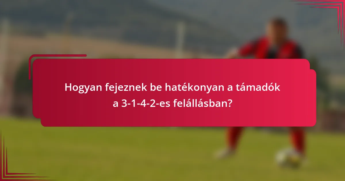Hogyan fejeznek be hatékonyan a támadók a 3-1-4-2-es felállásban?