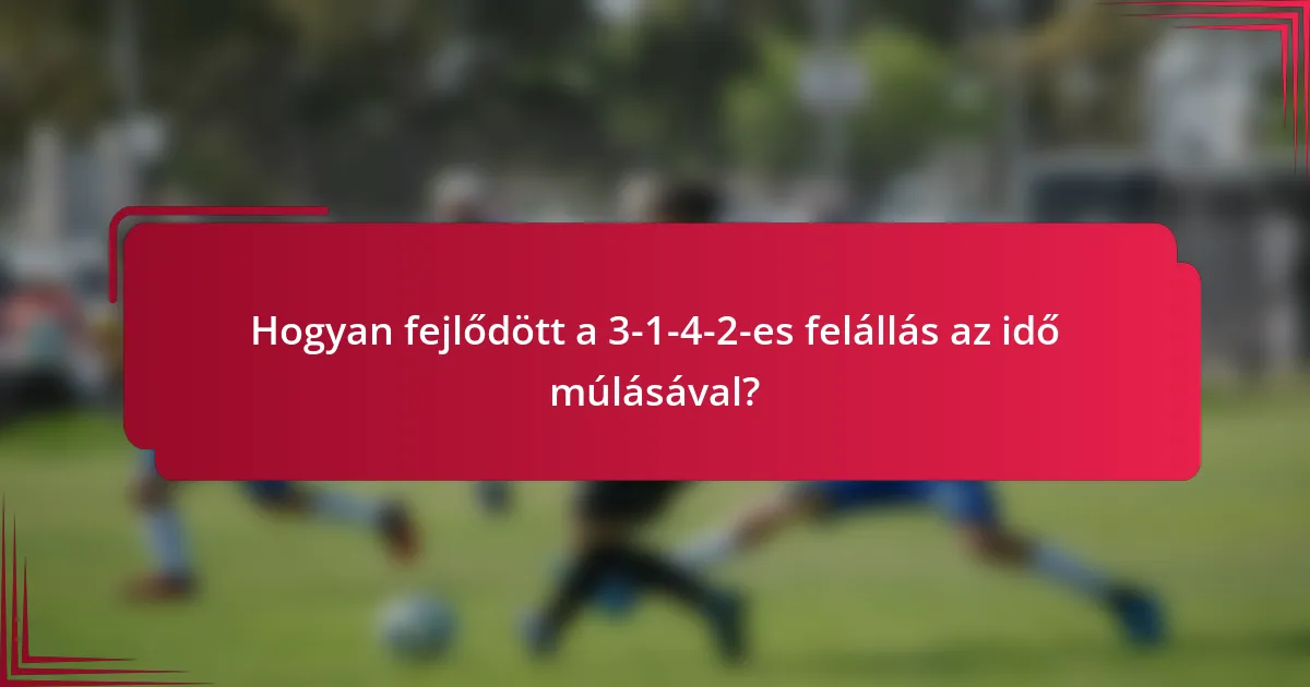 Hogyan fejlődött a 3-1-4-2-es felállás az idő múlásával?