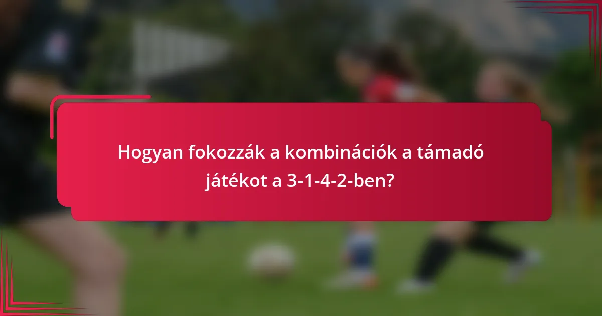 Hogyan fokozzák a kombinációk a támadó játékot a 3-1-4-2-ben?