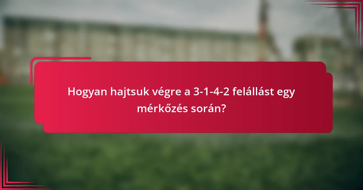 Hogyan hajtsuk végre a 3-1-4-2 felállást egy mérkőzés során?
