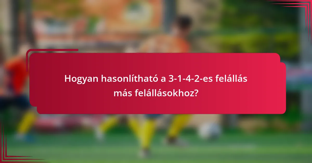 Hogyan hasonlítható a 3-1-4-2-es felállás más felállásokhoz?