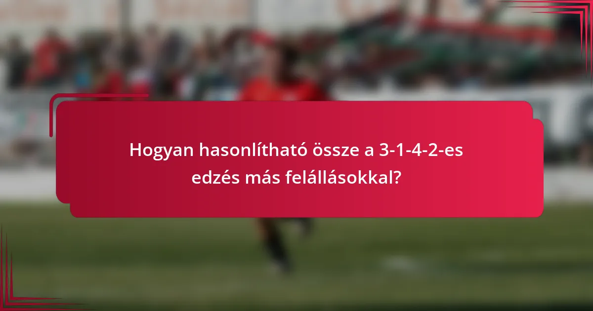 Hogyan hasonlítható össze a 3-1-4-2-es edzés más felállásokkal?