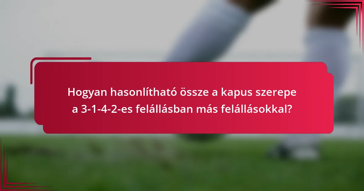 Hogyan hasonlítható össze a kapus szerepe a 3-1-4-2-es felállásban más felállásokkal?