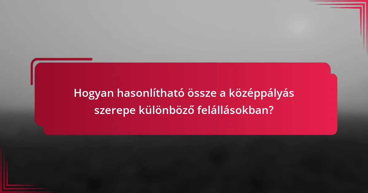 Hogyan hasonlítható össze a középpályás szerepe különböző felállásokban?