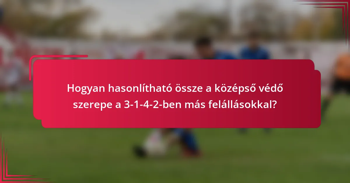 Hogyan hasonlítható össze a középső védő szerepe a 3-1-4-2-ben más felállásokkal?