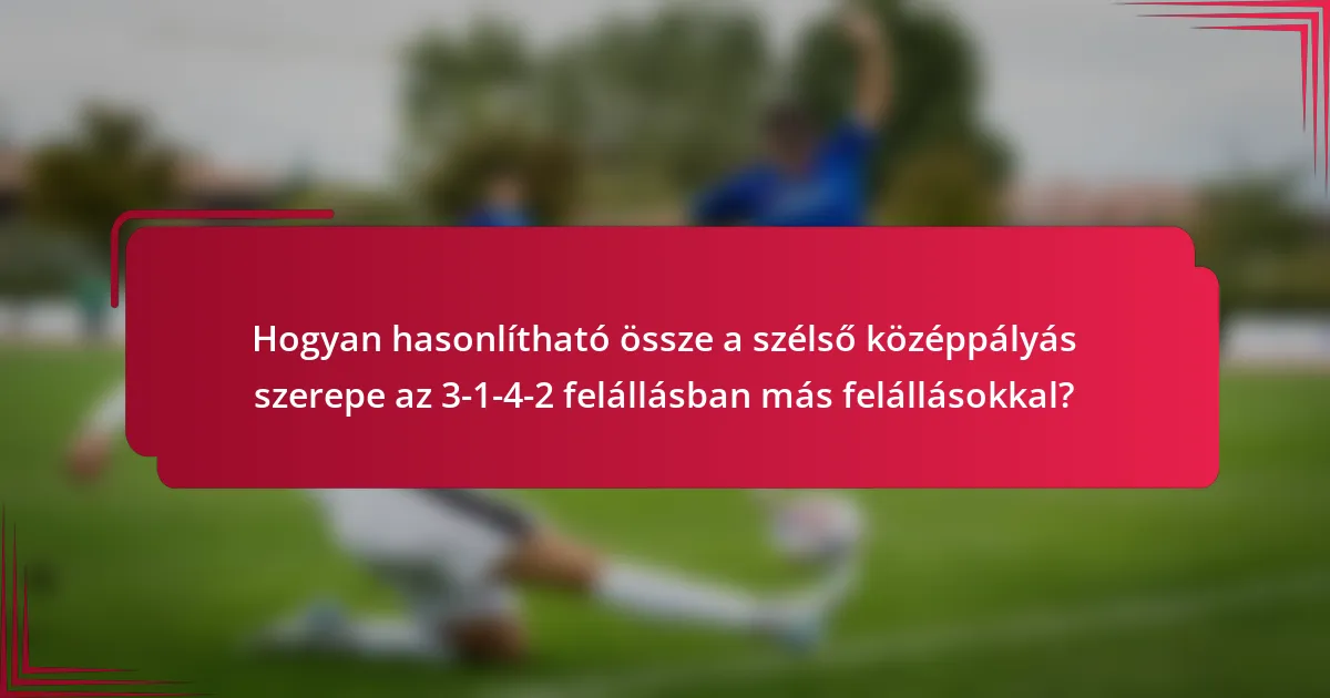 Hogyan hasonlítható össze a szélső középpályás szerepe az 3-1-4-2 felállásban más felállásokkal?