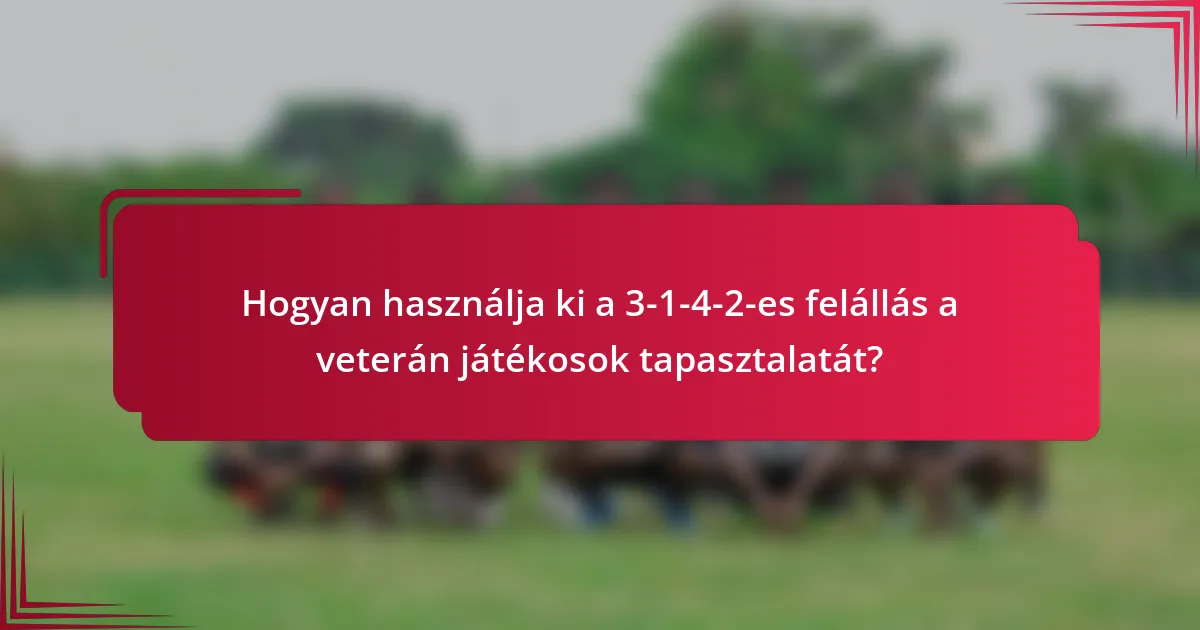 Hogyan használja ki a 3-1-4-2-es felállás a veterán játékosok tapasztalatát?