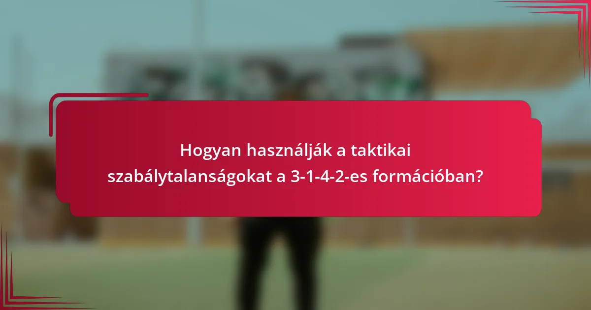 Hogyan használják a taktikai szabálytalanságokat a 3-1-4-2-es formációban?