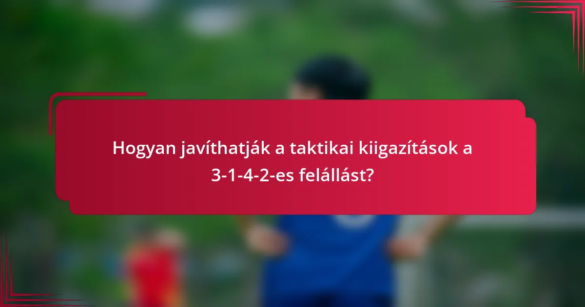 Hogyan javíthatják a taktikai kiigazítások a 3-1-4-2-es felállást?