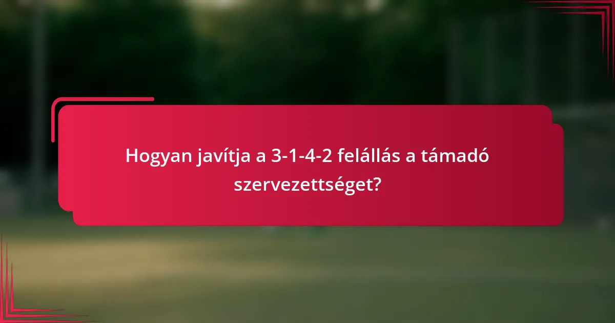 Hogyan javítja a 3-1-4-2 felállás a támadó szervezettséget?