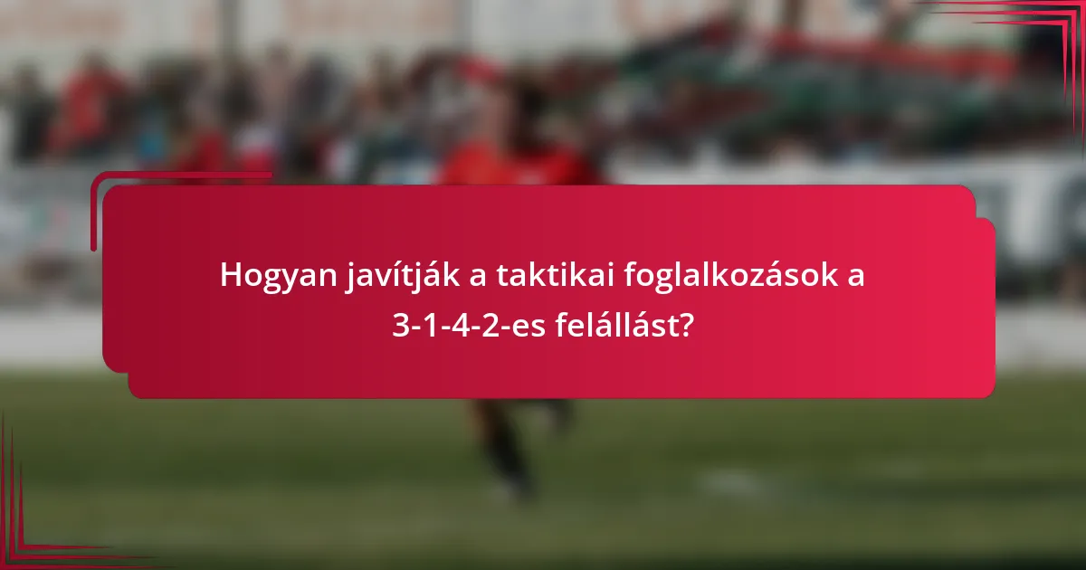 Hogyan javítják a taktikai foglalkozások a 3-1-4-2-es felállást?