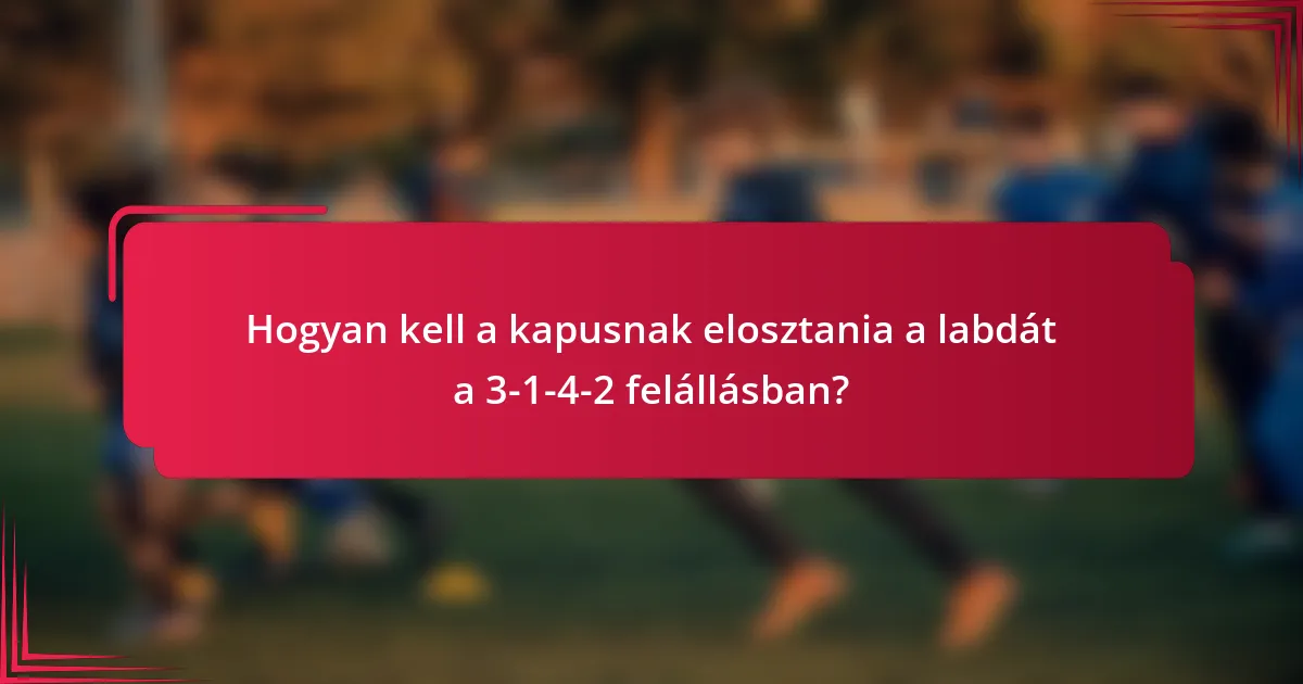 Hogyan kell a kapusnak elosztania a labdát a 3-1-4-2 felállásban?