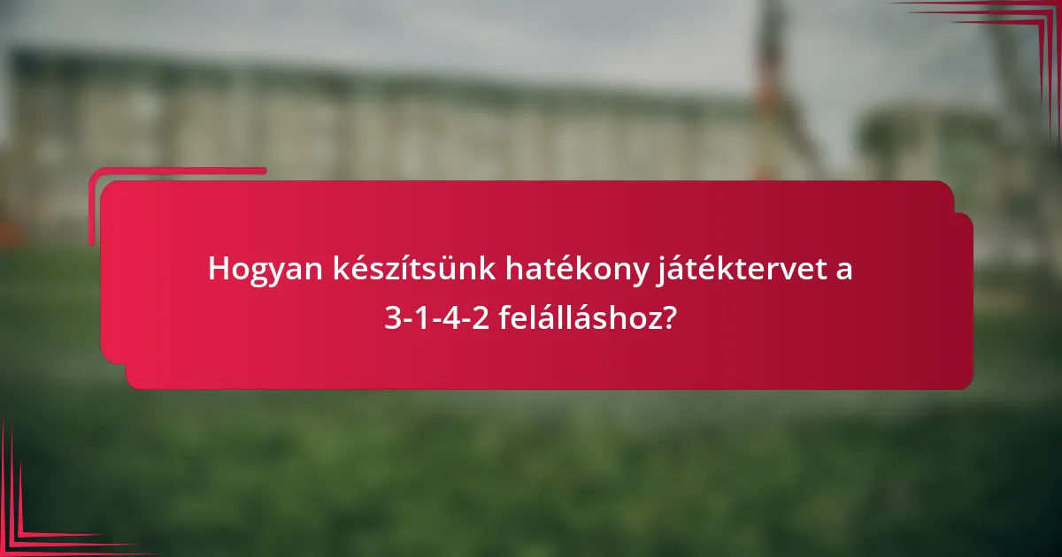 Hogyan készítsünk hatékony játéktervet a 3-1-4-2 felálláshoz?