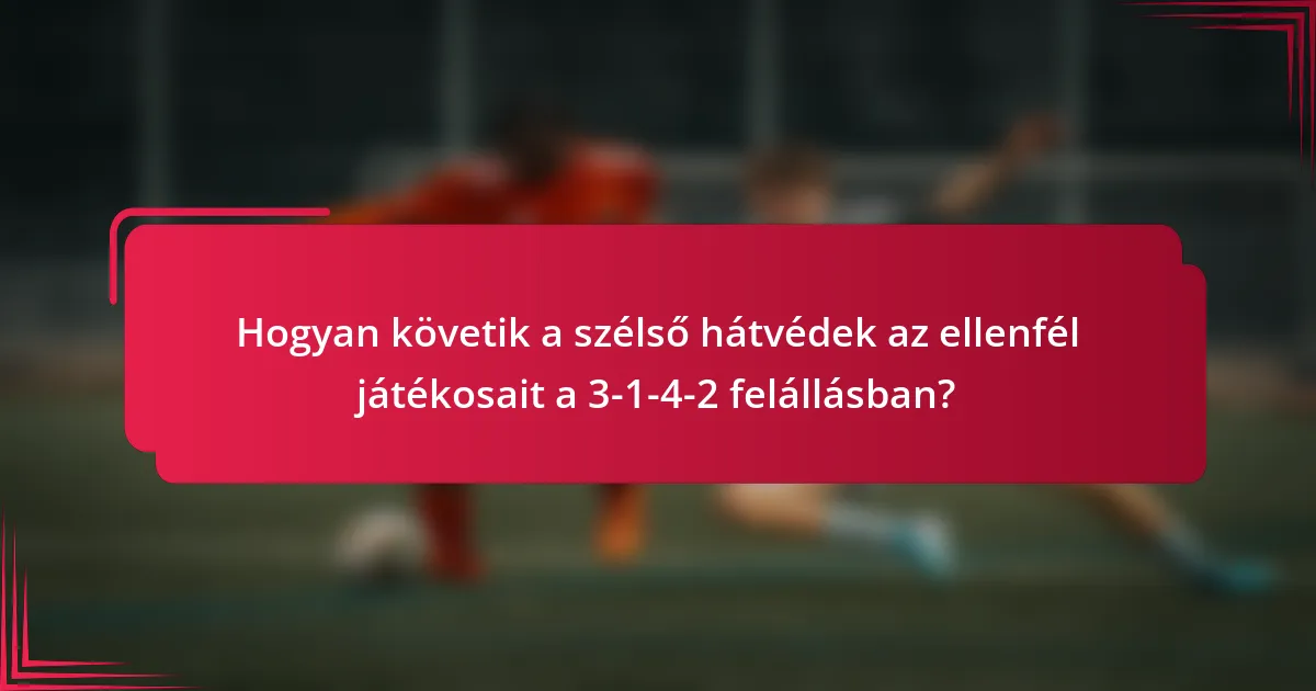 Hogyan követik a szélső hátvédek az ellenfél játékosait a 3-1-4-2 felállásban?