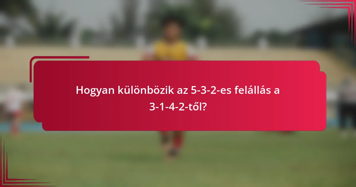 Hogyan különbözik az 5-3-2-es felállás a 3-1-4-2-től?