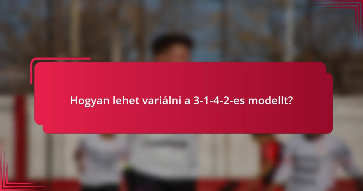 Hogyan lehet variálni a 3-1-4-2-es modellt?