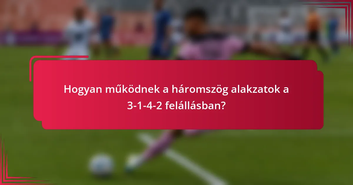 Hogyan működnek a háromszög alakzatok a 3-1-4-2 felállásban?