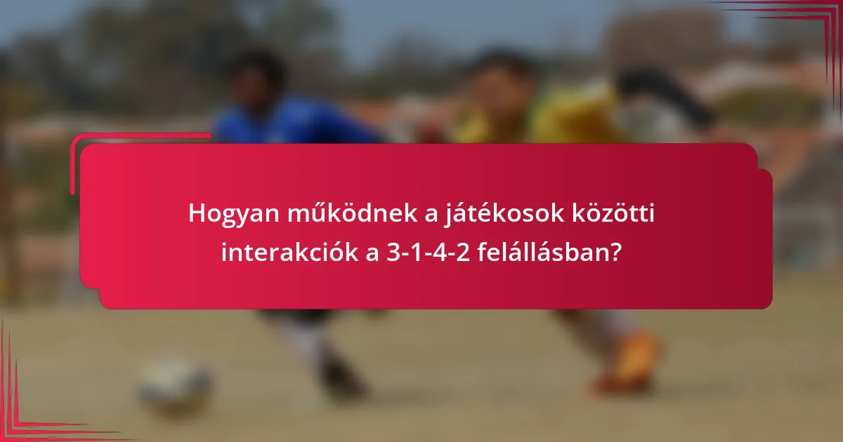 Hogyan működnek a játékosok közötti interakciók a 3-1-4-2 felállásban?